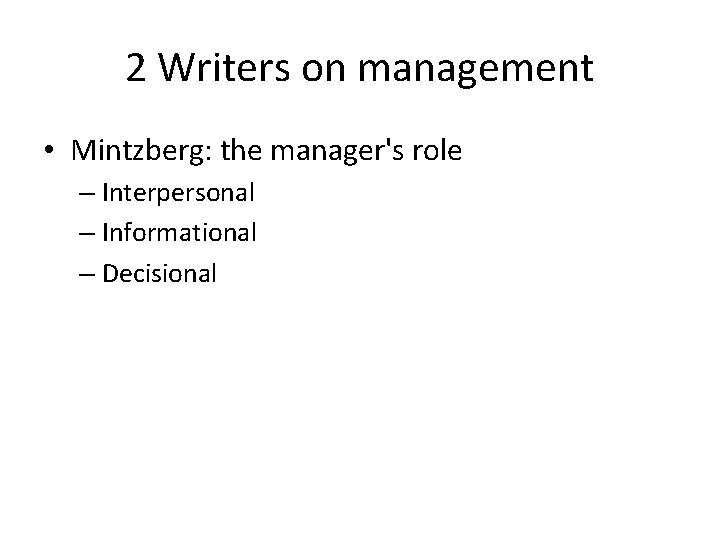 2 Writers on management • Mintzberg: the manager's role – Interpersonal – Informational – 2 Writers on management • Mintzberg: the manager's role – Interpersonal – Informational –