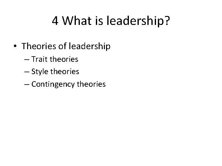 4 What is leadership? • Theories of leadership – Trait theories – Style theories 4 What is leadership? • Theories of leadership – Trait theories – Style theories