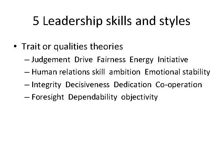 5 Leadership skills and styles • Trait or qualities theories – Judgement Drive Fairness 5 Leadership skills and styles • Trait or qualities theories – Judgement Drive Fairness