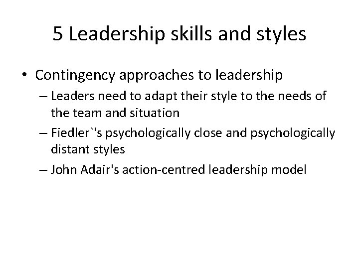 5 Leadership skills and styles • Contingency approaches to leadership – Leaders need to 5 Leadership skills and styles • Contingency approaches to leadership – Leaders need to