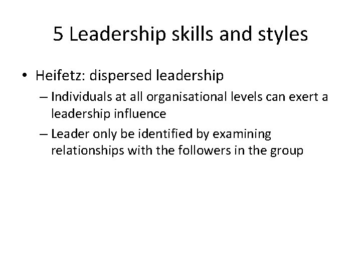 5 Leadership skills and styles • Heifetz: dispersed leadership – Individuals at all organisational 5 Leadership skills and styles • Heifetz: dispersed leadership – Individuals at all organisational