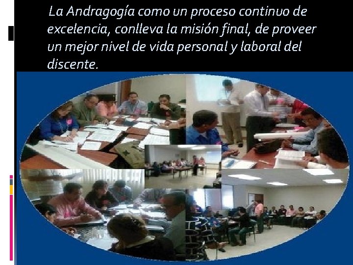 La Andragogía como un proceso continuo de excelencia, conlleva la misión final, de proveer