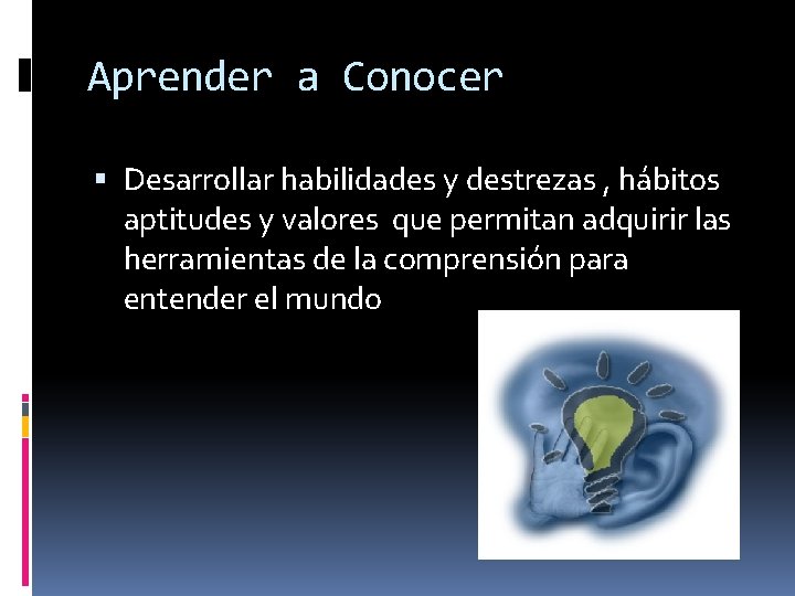 Aprender a Conocer Desarrollar habilidades y destrezas , hábitos aptitudes y valores que permitan