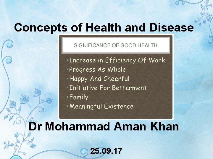 Concepts of Health and Disease Dr Mohammad Aman Khan 25. 09. 17 