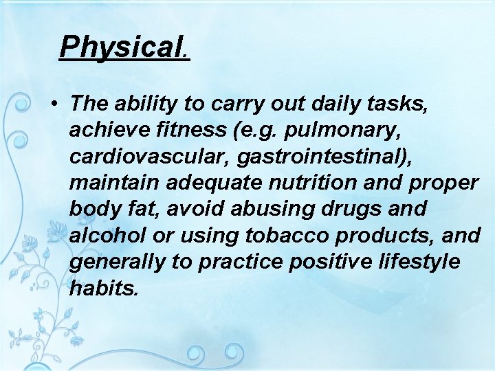 Physical. • The ability to carry out daily tasks, achieve fitness (e. g. pulmonary,