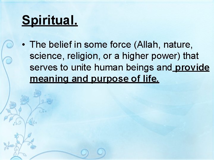 Spiritual. • The belief in some force (Allah, nature, science, religion, or a higher