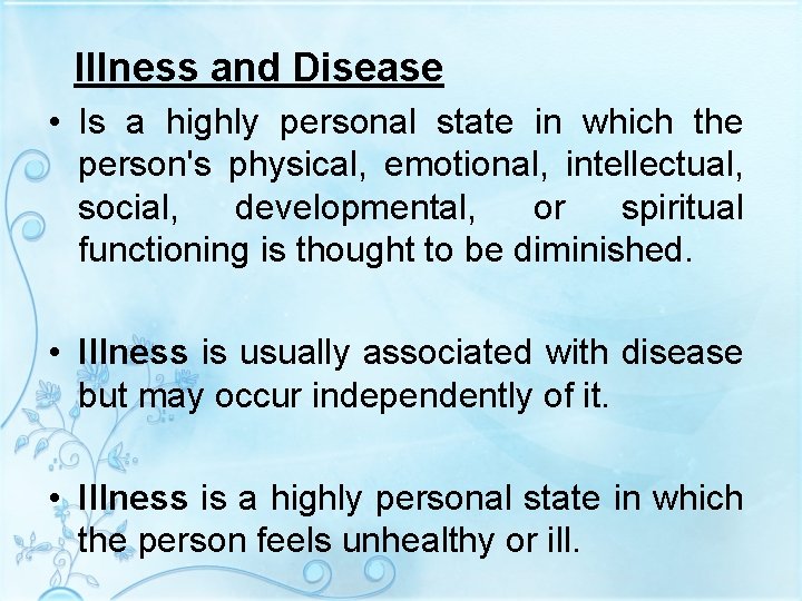 Illness and Disease • Is a highly personal state in which the person's physical,