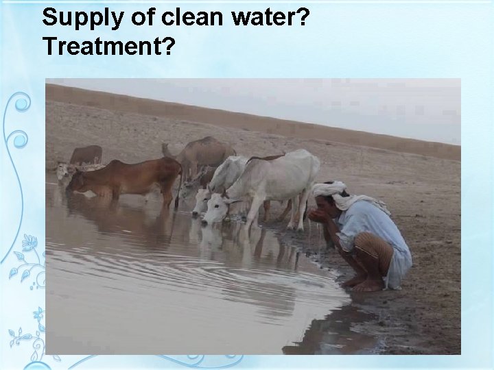 Supply of clean water? Treatment? 