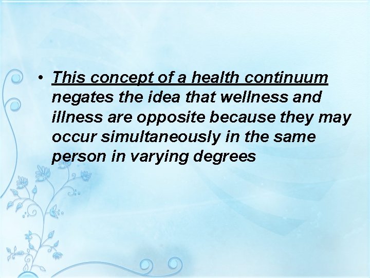  • This concept of a health continuum negates the idea that wellness and