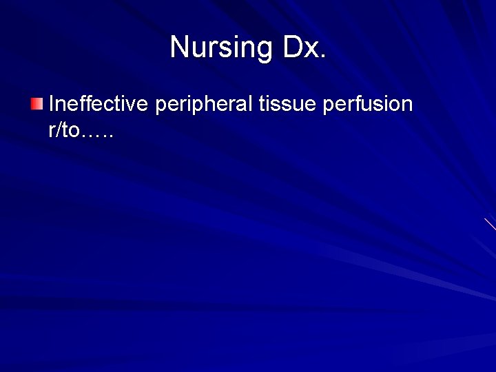 Nursing Dx. Ineffective peripheral tissue perfusion r/to…. . 