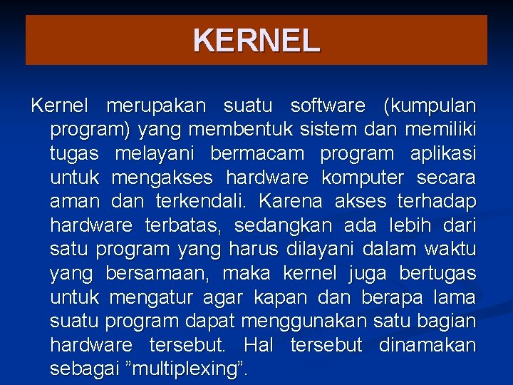 KERNEL Kernel merupakan suatu software (kumpulan program) yang membentuk sistem dan memiliki tugas melayani