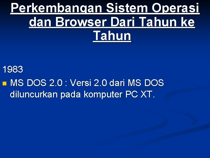 Perkembangan Sistem Operasi dan Browser Dari Tahun ke Tahun 1983 n MS DOS 2.