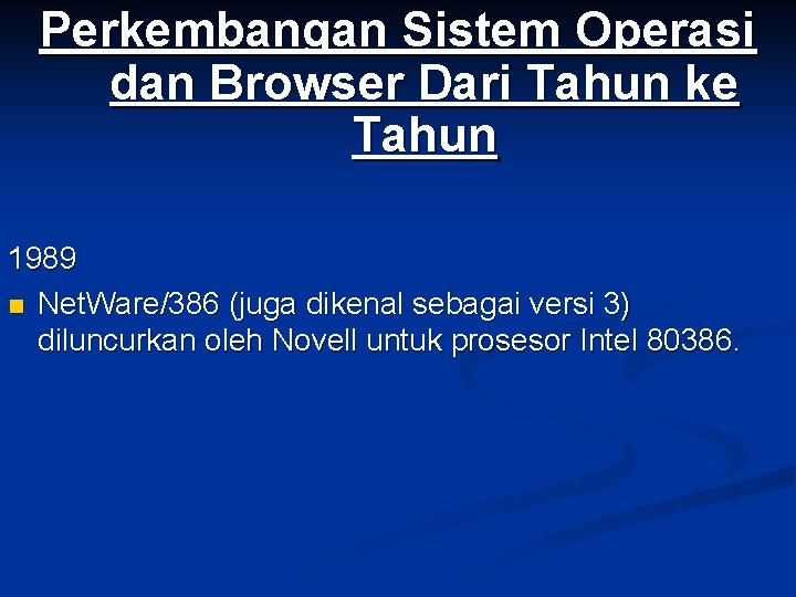 Perkembangan Sistem Operasi dan Browser Dari Tahun ke Tahun 1989 n Net. Ware/386 (juga