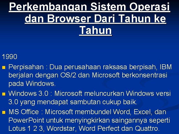 Perkembangan Sistem Operasi dan Browser Dari Tahun ke Tahun 1990 n Perpisahan : Dua