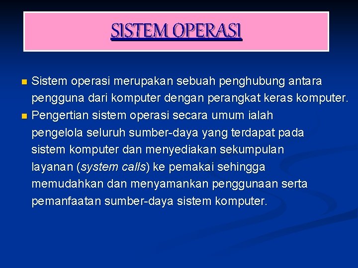 SISTEM OPERASI n Sistem operasi merupakan sebuah penghubung antara pengguna dari komputer dengan perangkat