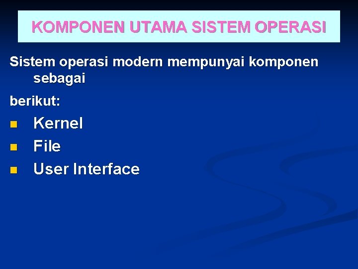 KOMPONEN UTAMA SISTEM OPERASI Sistem operasi modern mempunyai komponen sebagai berikut: n n n