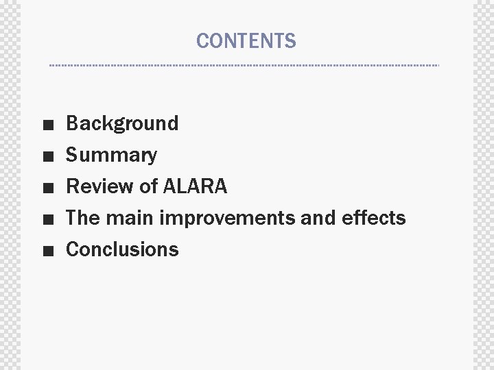 CONTENTS ■ ■ ■ Background Summary Review of ALARA The main improvements and effects