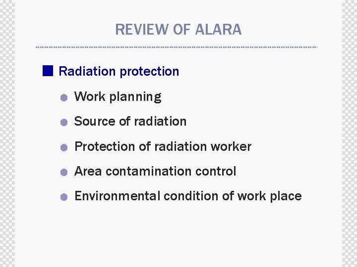 REVIEW OF ALARA ■ Radiation protection ● Work planning ● Source of radiation ●