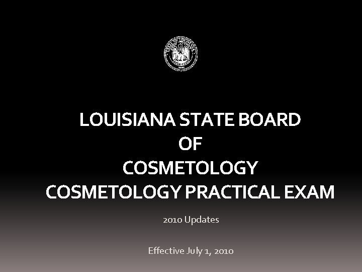 LOUISIANA STATE BOARD OF COSMETOLOGY PRACTICAL EXAM 2010 Updates Effective July 1, 2010 