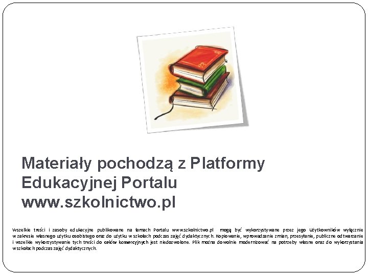 Materiały pochodzą z Platformy Edukacyjnej Portalu www. szkolnictwo. pl Wszelkie treści i zasoby edukacyjne