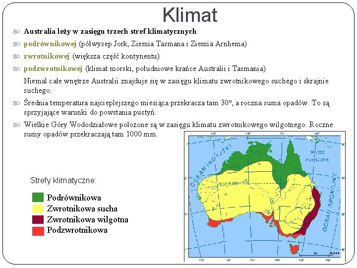 Klimat Australia leży w zasięgu trzech stref klimatycznych: podrównikowej (półwysep Jork, Ziemia Tasmana i