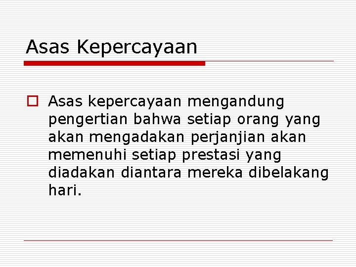 Asas Kepercayaan o Asas kepercayaan mengandung pengertian bahwa setiap orang yang akan mengadakan perjanjian