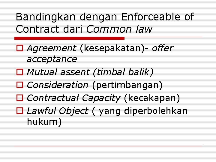 Bandingkan dengan Enforceable of Contract dari Common law o Agreement (kesepakatan)- offer acceptance o
