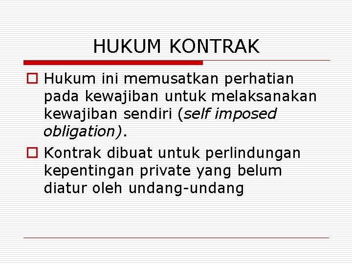 HUKUM KONTRAK o Hukum ini memusatkan perhatian pada kewajiban untuk melaksanakan kewajiban sendiri (self