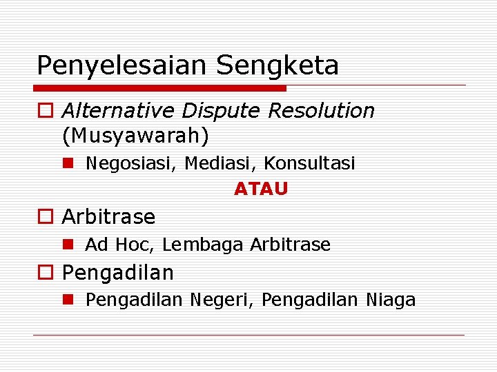 Penyelesaian Sengketa o Alternative Dispute Resolution (Musyawarah) n Negosiasi, Mediasi, Konsultasi ATAU o Arbitrase