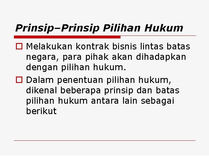 Prinsip–Prinsip Pilihan Hukum o Melakukan kontrak bisnis lintas batas negara, para pihak akan dihadapkan