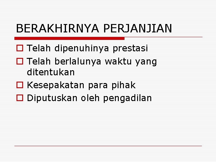 BERAKHIRNYA PERJANJIAN o Telah dipenuhinya prestasi o Telah berlalunya waktu yang ditentukan o Kesepakatan