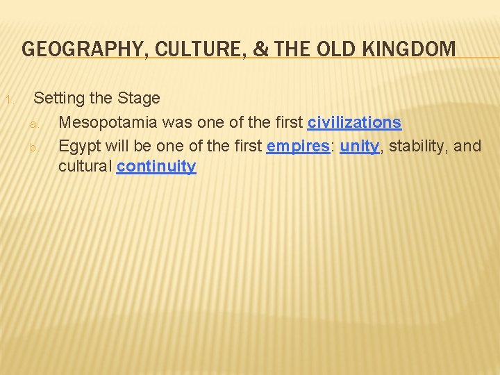 GEOGRAPHY, CULTURE, & THE OLD KINGDOM 1. Setting the Stage a. Mesopotamia was one