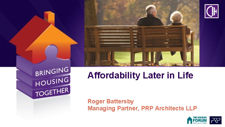 Affordability Later in Life Roger Battersby Managing Partner, PRP Architects LLP 