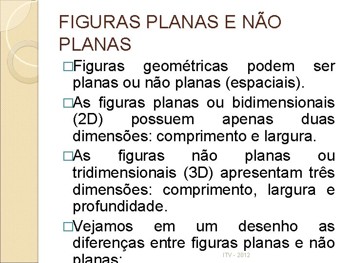 FIGURAS PLANAS E NÃO PLANAS �Figuras geométricas podem ser planas ou não planas (espaciais).