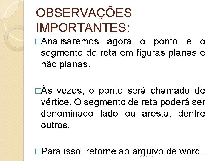 OBSERVAÇÕES IMPORTANTES: �Analisaremos agora o ponto e o segmento de reta em figuras planas OBSERVAÇÕES IMPORTANTES: �Analisaremos agora o ponto e o segmento de reta em figuras planas