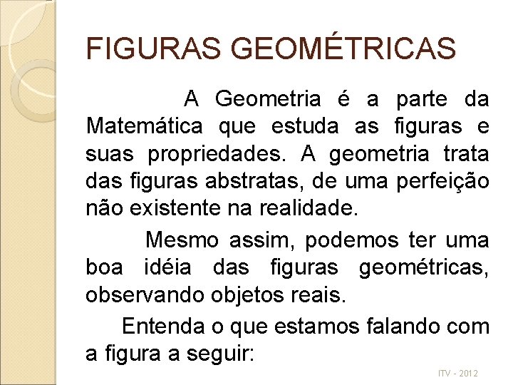 FIGURAS GEOMÉTRICAS A Geometria é a parte da Matemática que estuda as figuras e