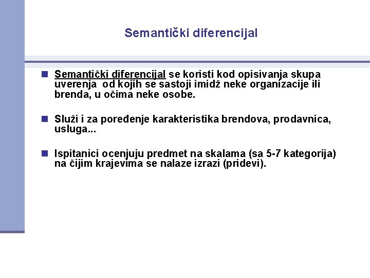 Semantički diferencijal n Semantički diferencijal se koristi kod opisivanja skupa uverenja od kojih se