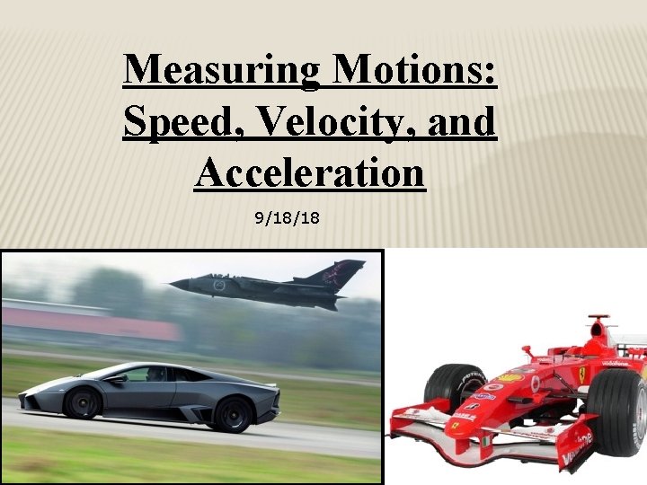 Measuring Motions: Speed, Velocity, and Acceleration 9/18/18 