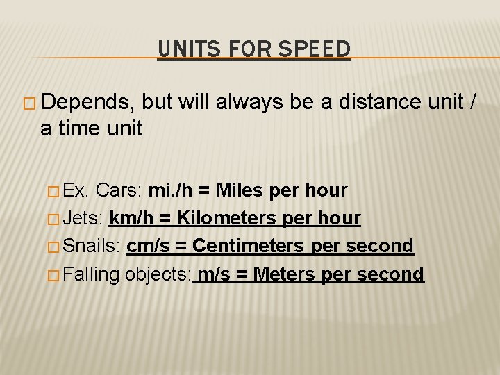 UNITS FOR SPEED � Depends, but will always be a distance unit / a