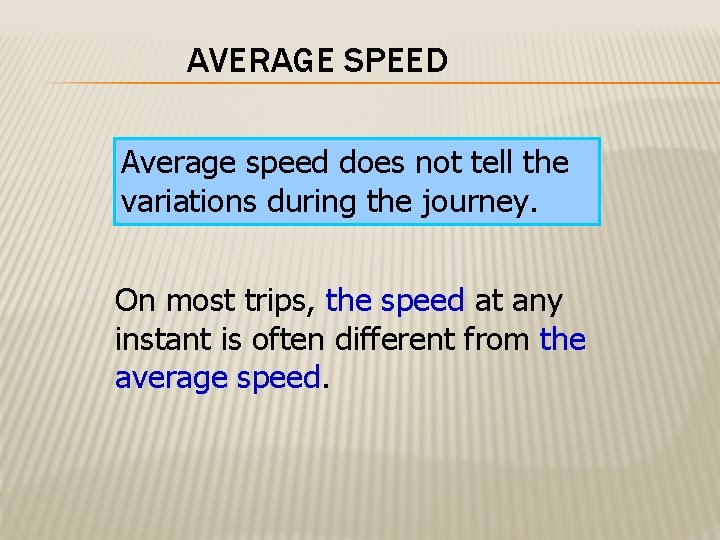 AVERAGE SPEED Average speed does not tell the variations during the journey. On most