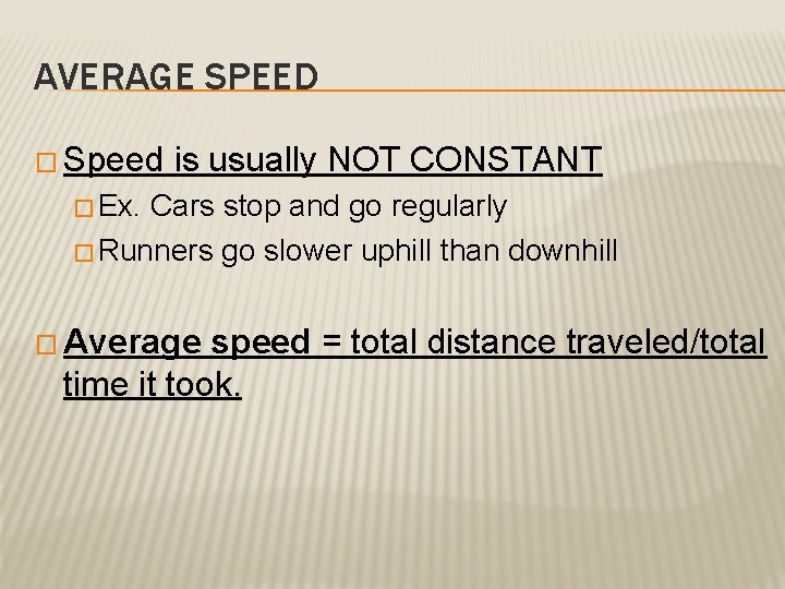 AVERAGE SPEED � Speed is usually NOT CONSTANT � Ex. Cars stop and go