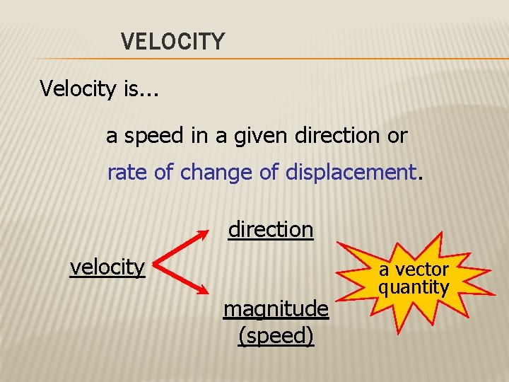 VELOCITY Velocity is. . . a speed in a given direction or rate of