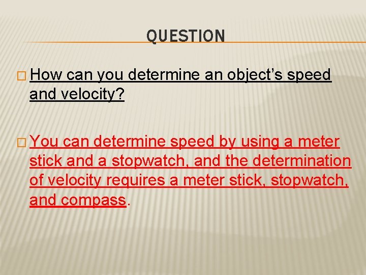 QUESTION � How can you determine an object’s speed and velocity? � You can