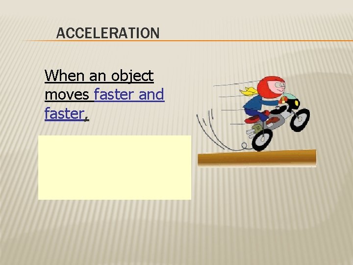 ACCELERATION When an object moves faster and faster, its speed is increasing (velocity changed).