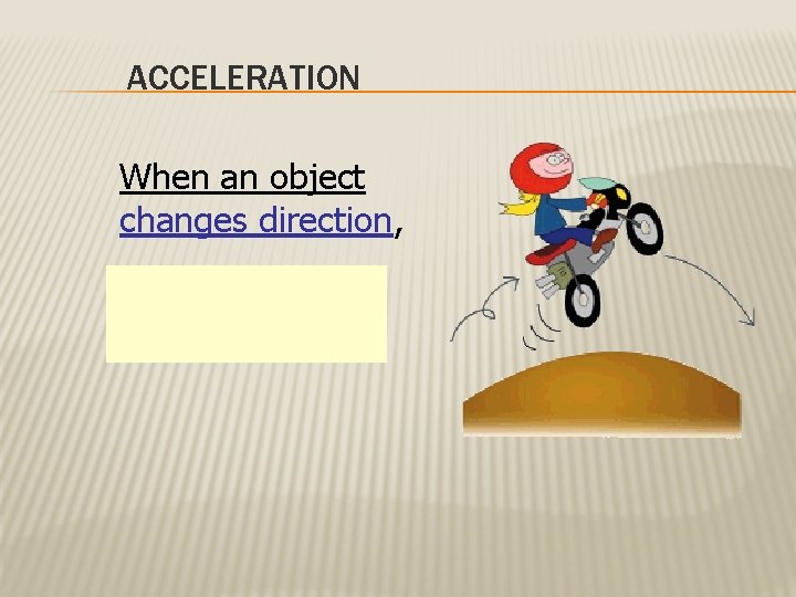 ACCELERATION When an object changes direction, its velocity changes too. 
