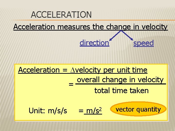 ACCELERATION Acceleration measures the change in velocity direction speed Acceleration = velocity per unit