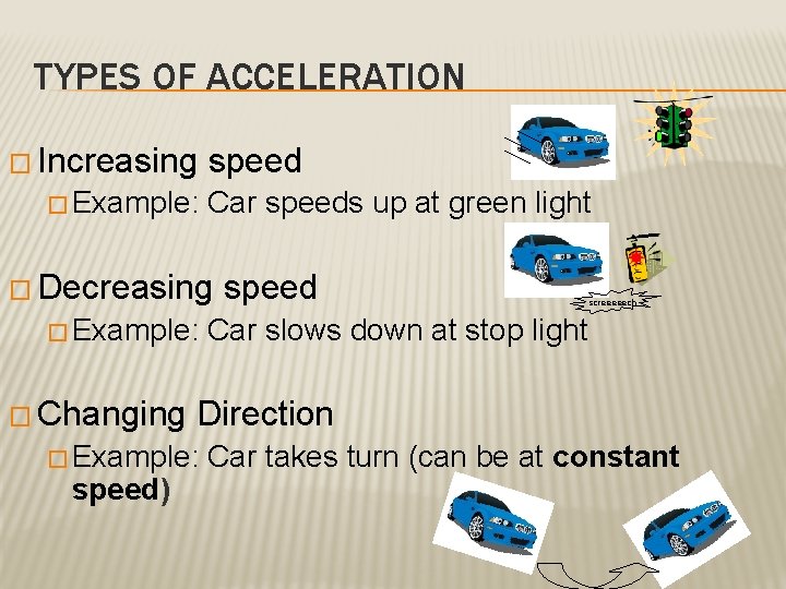 TYPES OF ACCELERATION � Increasing � Example: speed Car speeds up at green light