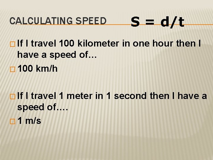 CALCULATING SPEED S = d/t � If I travel 100 kilometer in one hour