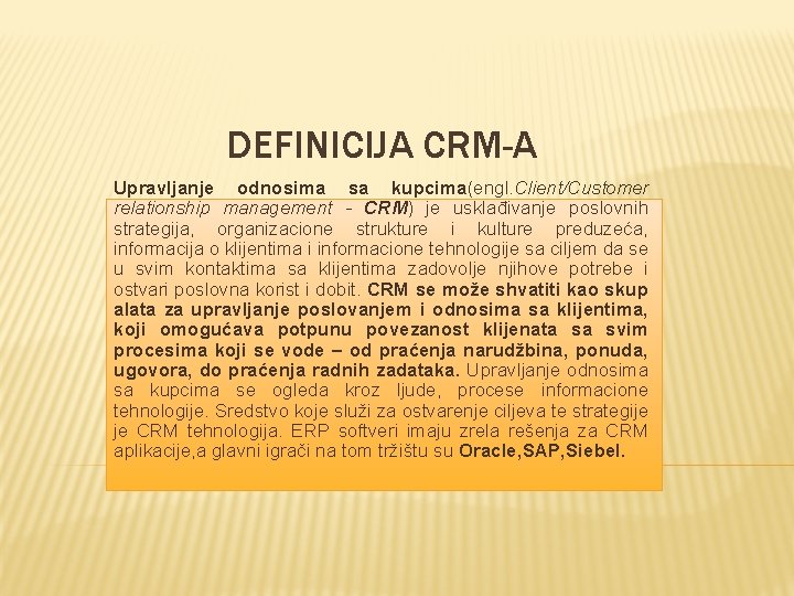 DEFINICIJA CRM-A Upravljanje odnosima sa kupcima(engl. Client/Customer relationship management - CRM) je usklađivanje poslovnih