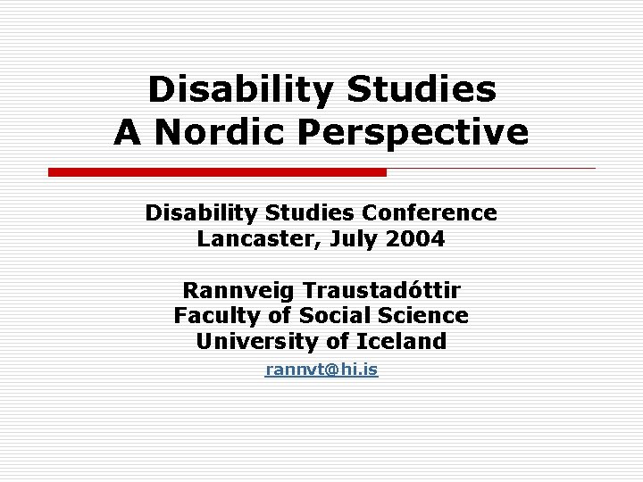 Disability Studies A Nordic Perspective Disability Studies Conference Lancaster, July 2004 Rannveig Traustadóttir Faculty